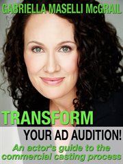 Transform your ad audition!. An Actor's Guide to the Commercial Casting Process cover image cdn