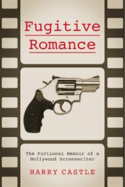 Fugitive romance. The Fictional Memoir of a Hollywood Screenwriter cover image cdn