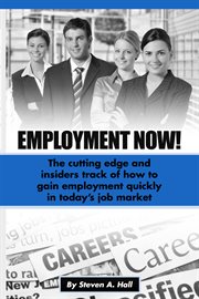 Employment now!. The Cutting Edge and Insiders Track of How to Gain Employment Quickly! cover image cdn