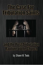 The case for tribulation saints. And the Post-Tribulation Rapture of the Church cover image cdn