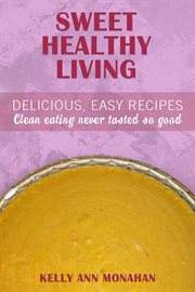 Sweet healthy living. Delicious Easy Recipes, Clean Eating Never Tasted So Good cover image cdn