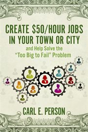 Create $50/hour jobs in your town or city. and Help Solve the "Too Big to Fail" Problem cover image cdn