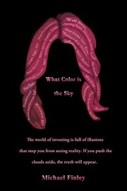 What color is the sky?: the world of investing is full of illusions that stop you from seeing reality. If you push the clouds aside, the truth will appear. cover image cdn