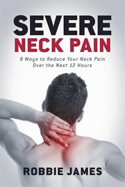 Severe neck pain. 8 Ways to Reduce Your Neck Pain Over the Next 12 Hours cover image cdn