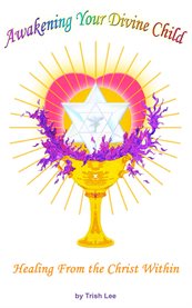 Awakening your divine child. Healing From the Christ Within cover image cdn