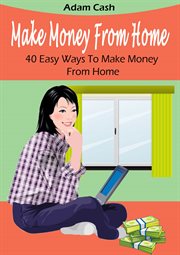 Make money from home. 40 Easy Ways to Make Money From Home cover image cdn