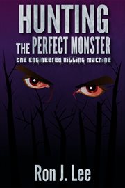 Hunting the perfect monster. The Engineered Killing Machine cover image cdn
