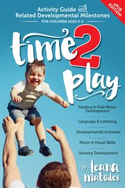 Time 2 play. Your Complete Activity Guide With Related Milestones for Children Ages 0-5 cover image cdn