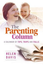 The parenting column. A Calendar of Tips, Trips and Falls cover image cdn