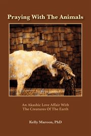 Praying with the animals. An Akashic Love Affair With the Creatures of the Earth cover image cdn