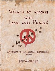 What's so wrong with love and peace?. Adventures in the European Underground 1965-67 cover image cdn
