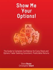 Show me your options!. The Guide to Complete Confidence for Every Stock and Options Trader Seeking Consistent, Predictable cover image cdn
