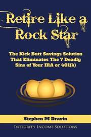 Retire like a rock star. The Kick Butt Savings Solution That Eliminates The 7 Deadly Sins of Your IRA or 401(k) cover image cdn