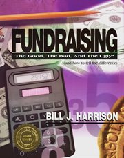 Fundraising--the good, the bad, and the ugly*: *(and how to tell the difference) : a nuts and bolts approach to successful fundraising cover image cdn