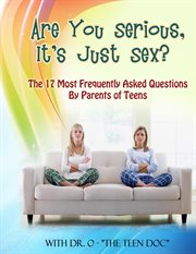 Are you serious, it's just sex?. The 17 Most Frequently Asked Questions By Parents of Teens cover image cdn
