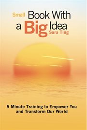 Small book with a big idea: 5 minute training to empower you and transform our world cover image cdn