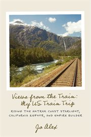 Views from the train: my us train trip. Riding the Amtrak Coast Starlight, California Zephyr, and Empire Builder cover image cdn