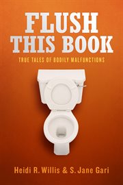 Flush this book: true tales of bodily malfunctions cover image cdn