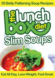 The lunch box diet: slim soups. 50 Belly Flattening Soup Recipes; Eat All Day, Lose Weight, Feel Great cover image cdn