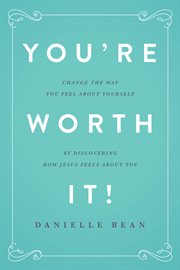 You're worth it!: change how you feel about yourself by discovering how Jesus feels about you cover image cdn