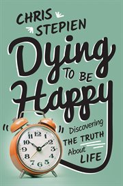 Dying to be happy: discovering the truth about life cover image cdn