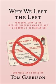 Why we left the left. Personal Stories by Leftists/Liberals Who Evolved to Embrace Libertarianism cover image cdn