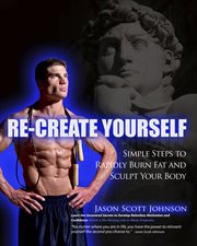 Recreate yourself. Simple Steps to Rapidly Burn Fat and Sculpt Your Body cover image cdn