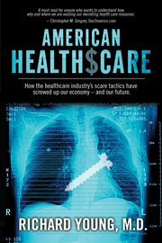 American healthscare. How the Healthcare Industry's Scare Tactics Have Screwed Up Our Economy - and Our Future. cover image cdn