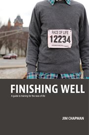Finishing well. A guide to training for the race of life cover image cdn