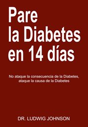 Pare la diabetes en 14 dias. No Ataque la Consecuencia de la Diabetes. Ataque la Causa de la Diabetes cover image cdn