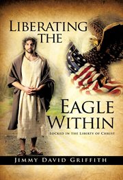 Liberating the eagle within. Locked in the Liberty of Christ cover image cdn