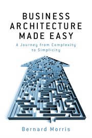 Business architecture made easy. A Journey from Complexity to Simplicity cover image cdn
