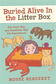 Buried alive in the litter box. The Good, Bad, and Sometimes Ugly Pet Experiences cover image cdn