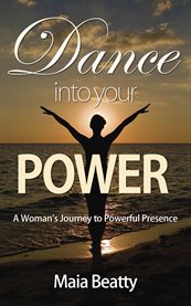 Dance into your power. A Woman's Journey to Powerful Presence cover image cdn