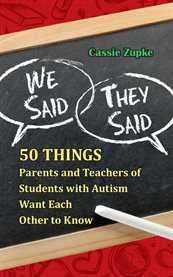 We Said, They Said: 50 Things Parents and Teachers of Students with Autism Want Each Other .. cover image cdn