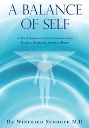 A balance of self. A New Approach to Self Understanding, Lasting Happiness, and Self-Truth cover image cdn