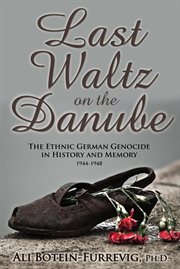 Last waltz on the danube: the ethnic german genocide in history and memory 1944-1948 cover image cdn