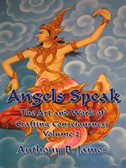 Angels speak. The Art and Work of Crafting Consciousness: Volume Two cover image cdn