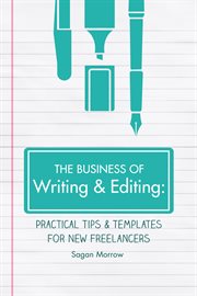 The business of writing & editing: practical tips & templates for new freelancers cover image cdn