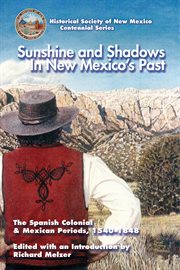 Sunshine and shadows in new mexico's past, volume 1. The Spanish Colonial & Mexican Periods, 1540-1848 cover image cdn