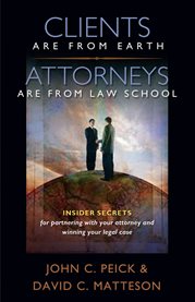 Clients are from earth, attorneys are from law school: insider secrets for partnering with your attorney and winning your legal case cover image cdn