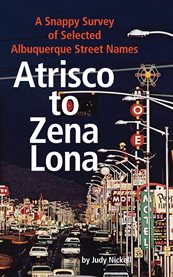 Atrisco to Zena Lona: a snappy survey of selected Albuquerque street names cover image cdn