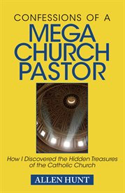 Confessions of a mega church pastor: how I discovered the hidden treasures of the Catholic Church cover image cdn