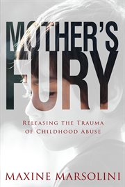 Mother's fury: releasing the trauma of childhood abuse cover image cdn