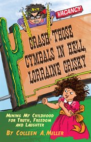 Crash those cymbals in hell, Lorraine Grisky: mining my childhood for truth, freedom and laughter cover image cdn
