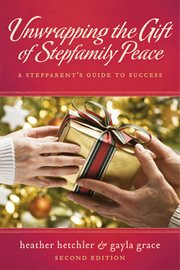 Unwrapping the gift of stepfamily peace. A Stepparent's Guide to Success cover image cdn