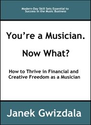 You're a musician. now what?. How to Thrive in Creative and Financial Freedom as a Musician cover image cdn
