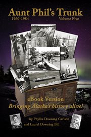 Aunt phil's trunk: volume five. Bringing Alaska's History Alive! cover image cdn