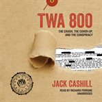 TWA 800: the crash, the cover-up, and the conspiracy cover image cdn