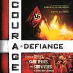 Courage & defiance: stories of spies, saboteurs, and survivors in World War II Denmark cover image cdn
